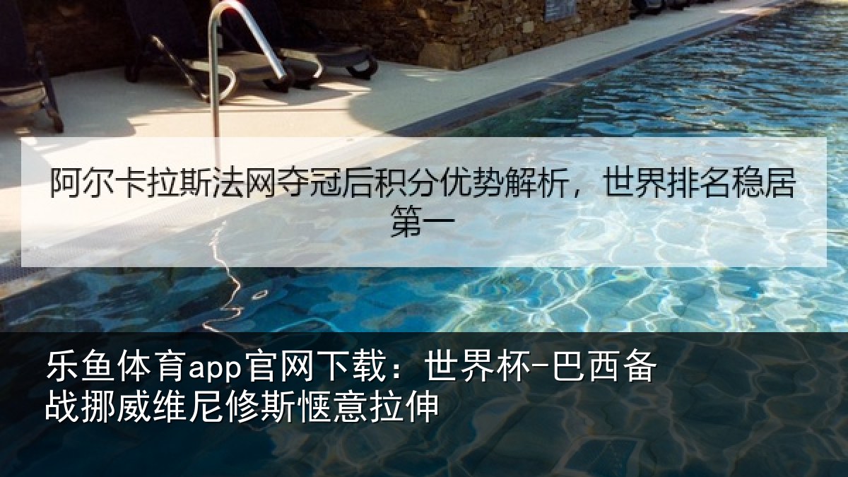 乐鱼体育app官网下载:世界杯-巴西备战挪威维尼修斯惬意拉伸